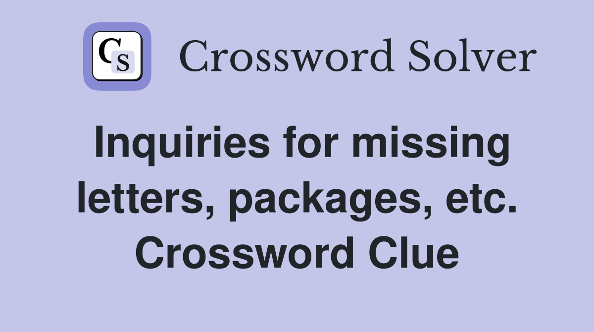 Inquiries for missing letters, packages, etc. Crossword Clue Answers